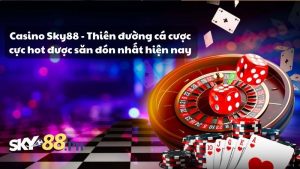 Casino Sky88 - Thiên đường cá cược cực hot được săn đón nhất hiện nay 